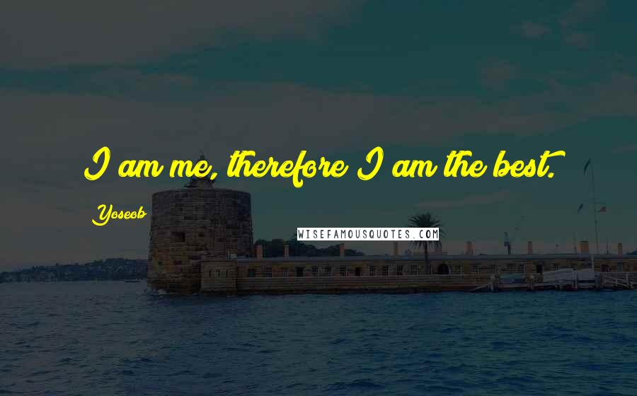 Yoseob Quotes: I am me, therefore I am the best.