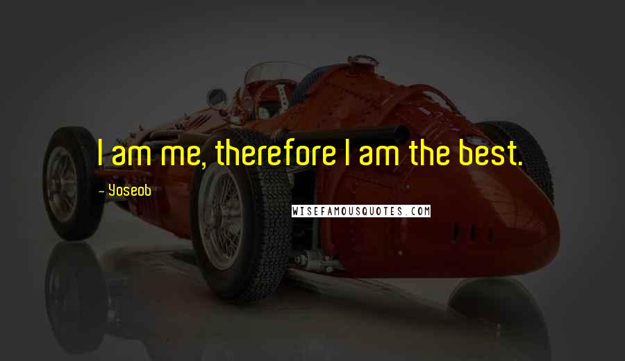 Yoseob Quotes: I am me, therefore I am the best.