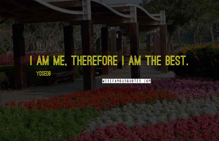 Yoseob Quotes: I am me, therefore I am the best.