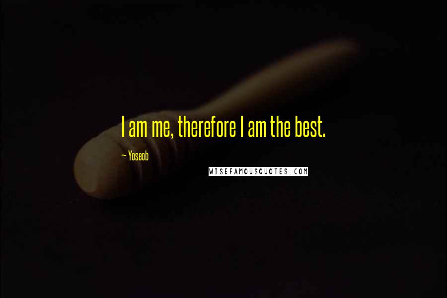 Yoseob Quotes: I am me, therefore I am the best.