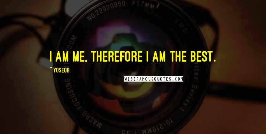 Yoseob Quotes: I am me, therefore I am the best.