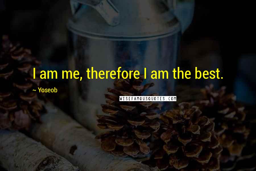 Yoseob Quotes: I am me, therefore I am the best.