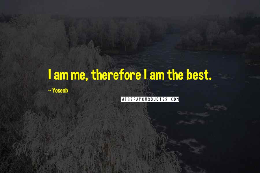 Yoseob Quotes: I am me, therefore I am the best.