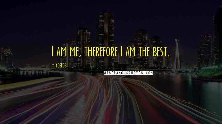 Yoseob Quotes: I am me, therefore I am the best.