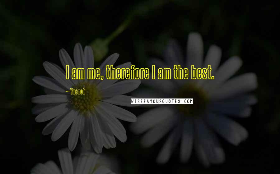 Yoseob Quotes: I am me, therefore I am the best.