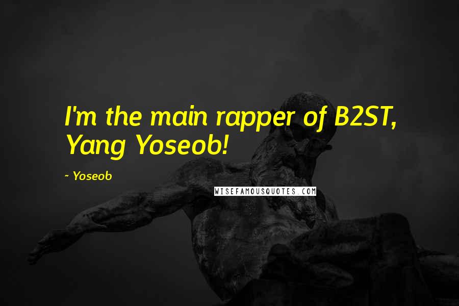 Yoseob Quotes: I'm the main rapper of B2ST, Yang Yoseob!