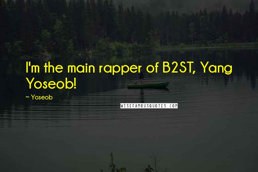 Yoseob Quotes: I'm the main rapper of B2ST, Yang Yoseob!