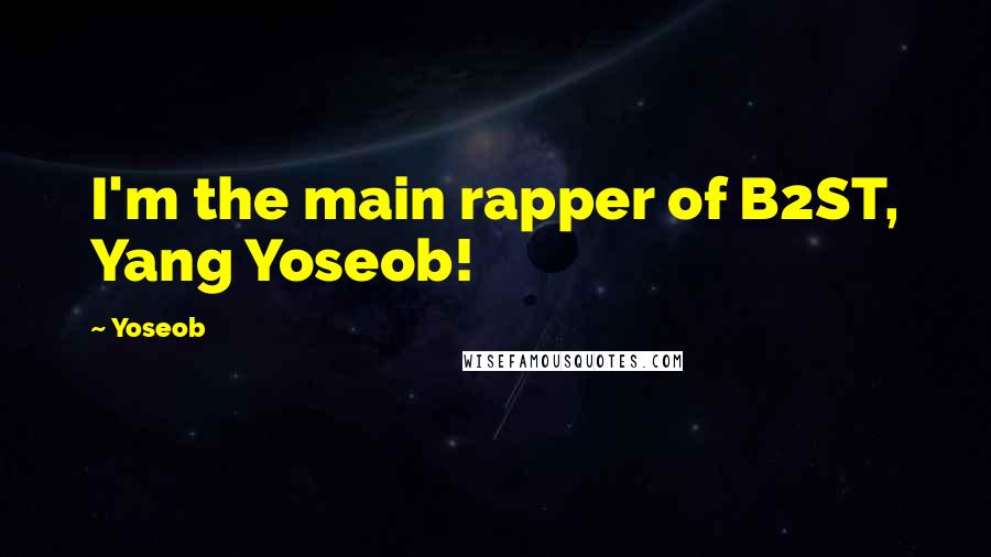 Yoseob Quotes: I'm the main rapper of B2ST, Yang Yoseob!