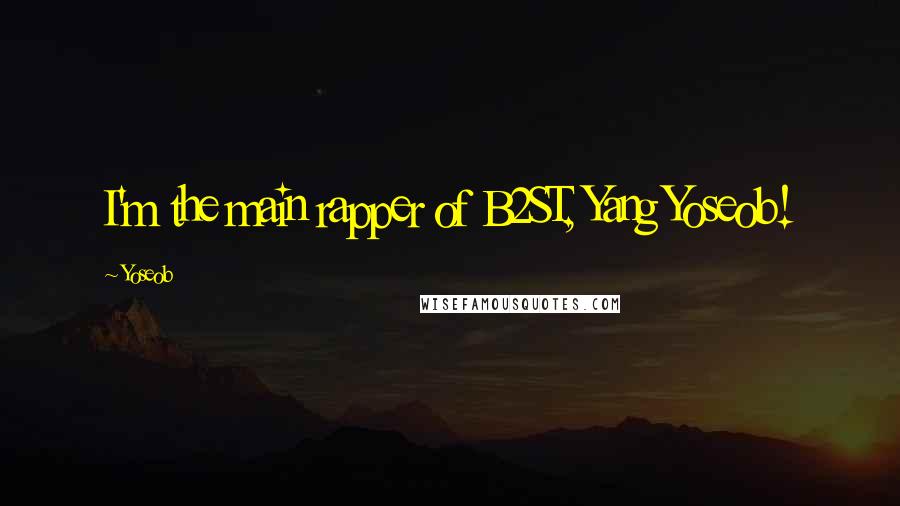 Yoseob Quotes: I'm the main rapper of B2ST, Yang Yoseob!