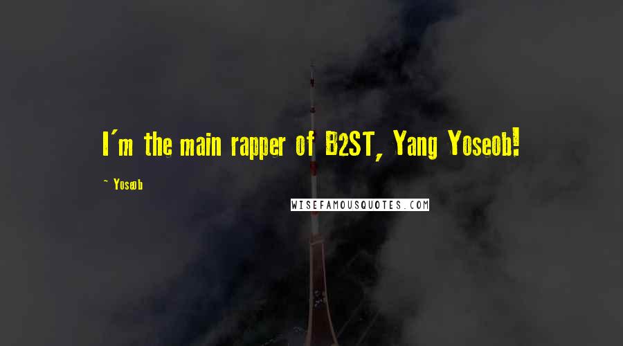 Yoseob Quotes: I'm the main rapper of B2ST, Yang Yoseob!