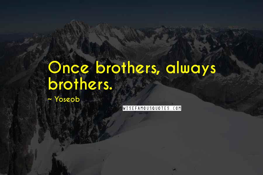 Yoseob Quotes: Once brothers, always brothers.