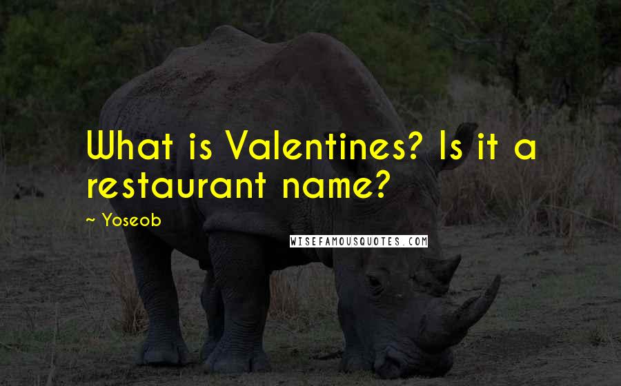 Yoseob Quotes: What is Valentines? Is it a restaurant name?