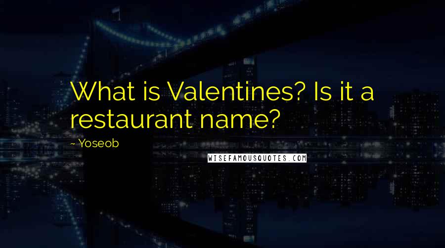 Yoseob Quotes: What is Valentines? Is it a restaurant name?