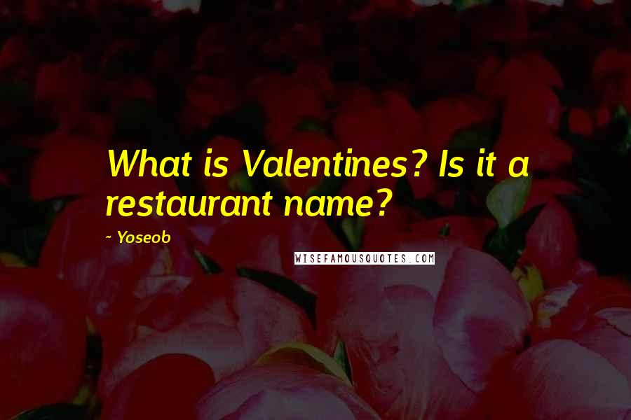 Yoseob Quotes: What is Valentines? Is it a restaurant name?