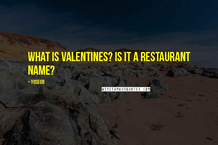 Yoseob Quotes: What is Valentines? Is it a restaurant name?