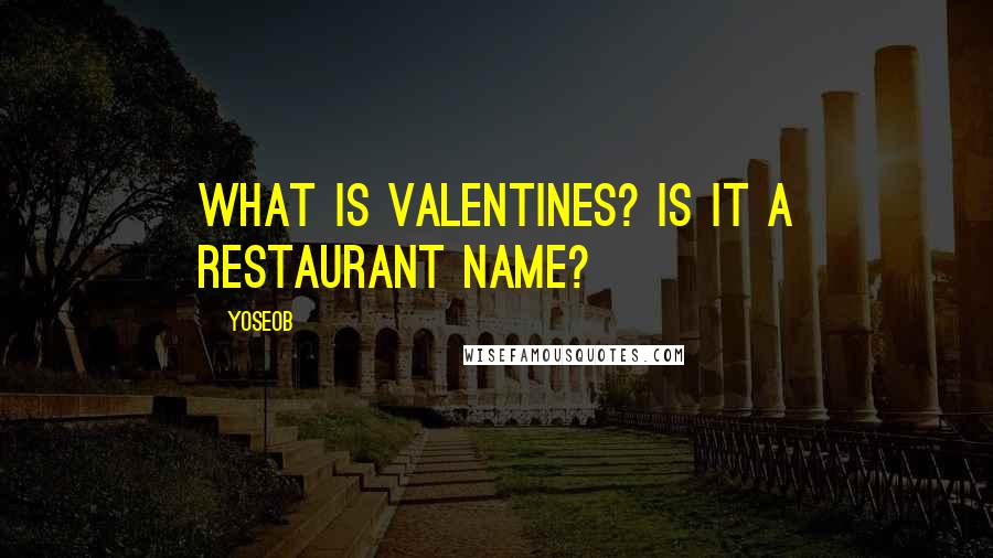 Yoseob Quotes: What is Valentines? Is it a restaurant name?