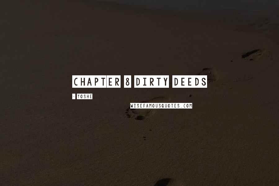 Yoshe Quotes: Chapter 8 Dirty Deeds