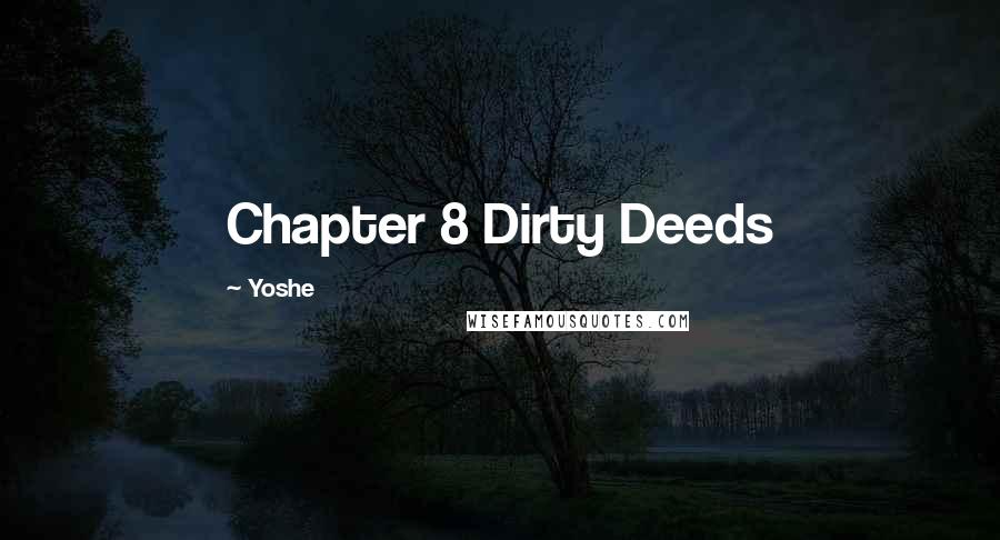 Yoshe Quotes: Chapter 8 Dirty Deeds