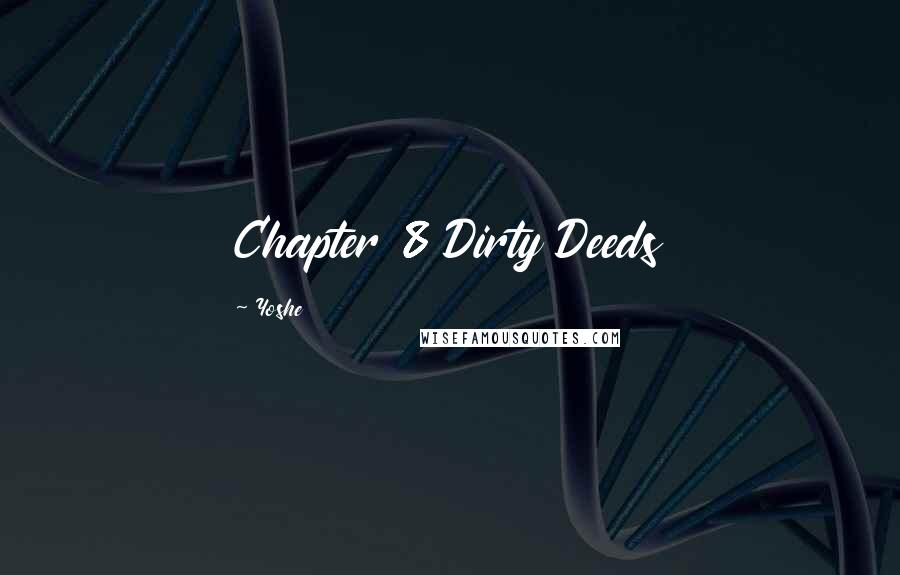 Yoshe Quotes: Chapter 8 Dirty Deeds