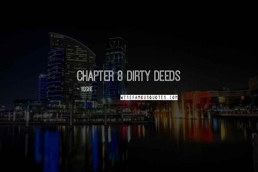 Yoshe Quotes: Chapter 8 Dirty Deeds