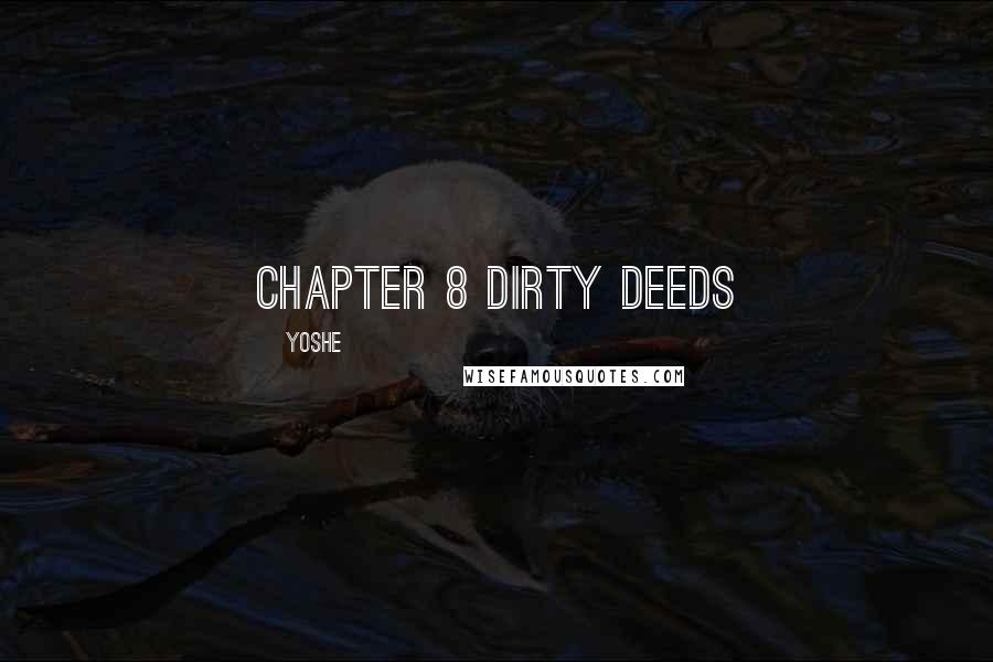 Yoshe Quotes: Chapter 8 Dirty Deeds