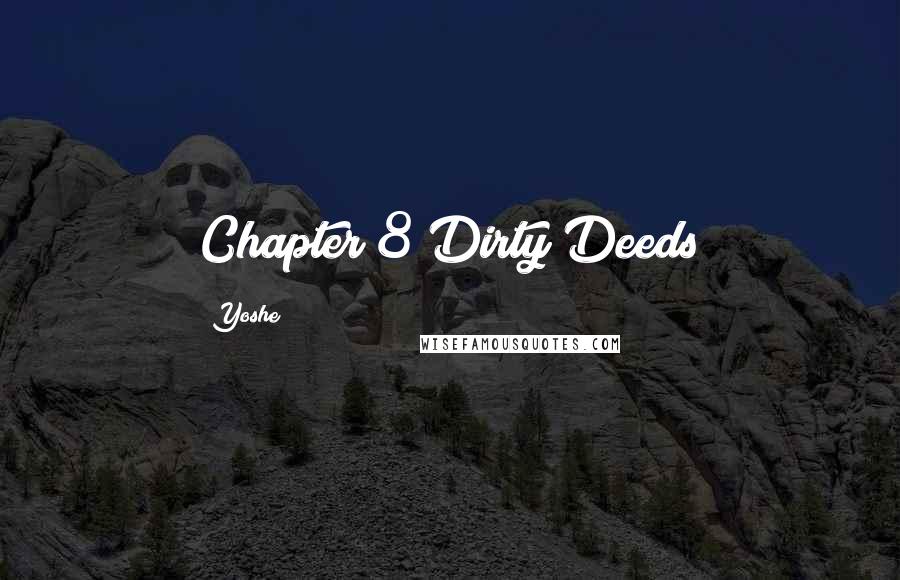 Yoshe Quotes: Chapter 8 Dirty Deeds