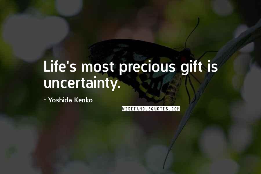 Yoshida Kenko Quotes: Life's most precious gift is uncertainty.