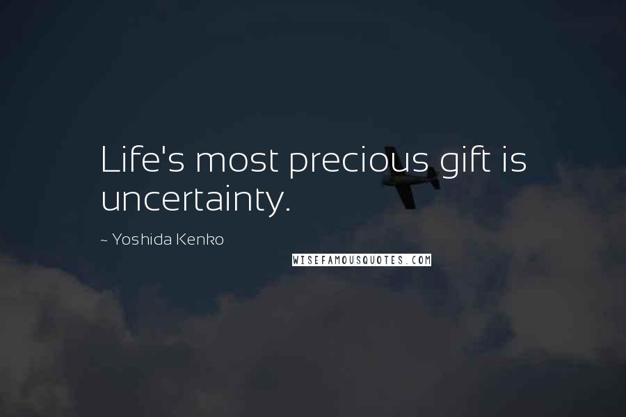 Yoshida Kenko Quotes: Life's most precious gift is uncertainty.