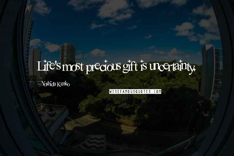 Yoshida Kenko Quotes: Life's most precious gift is uncertainty.