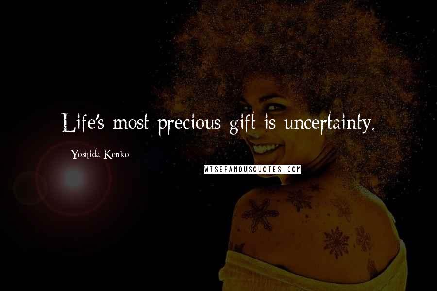 Yoshida Kenko Quotes: Life's most precious gift is uncertainty.