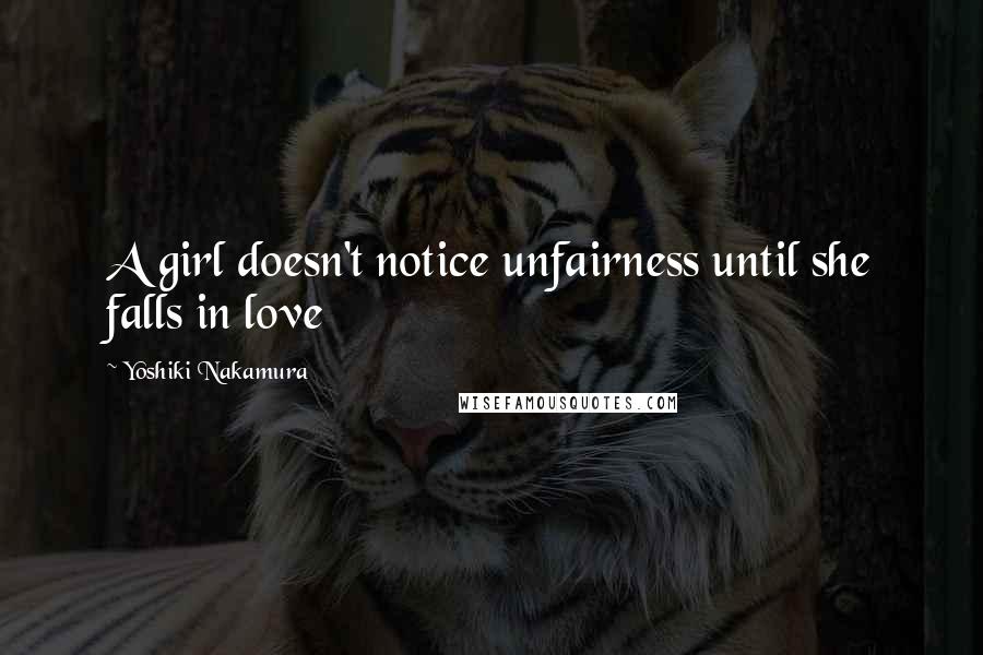 Yoshiki Nakamura Quotes: A girl doesn't notice unfairness until she falls in love