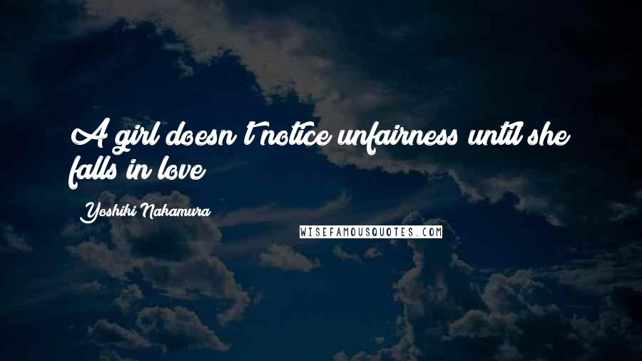 Yoshiki Nakamura Quotes: A girl doesn't notice unfairness until she falls in love