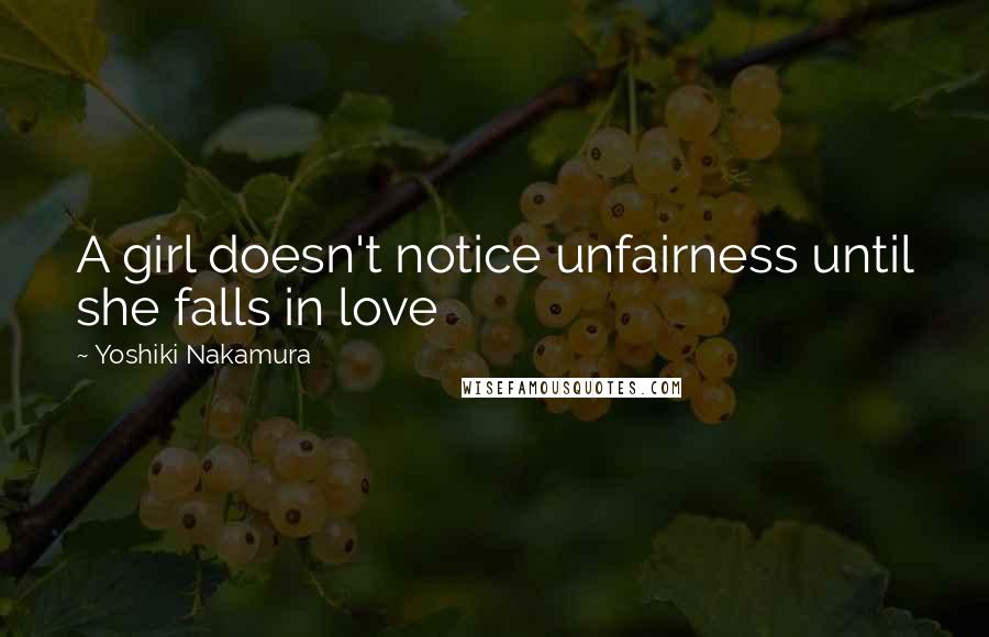 Yoshiki Nakamura Quotes: A girl doesn't notice unfairness until she falls in love