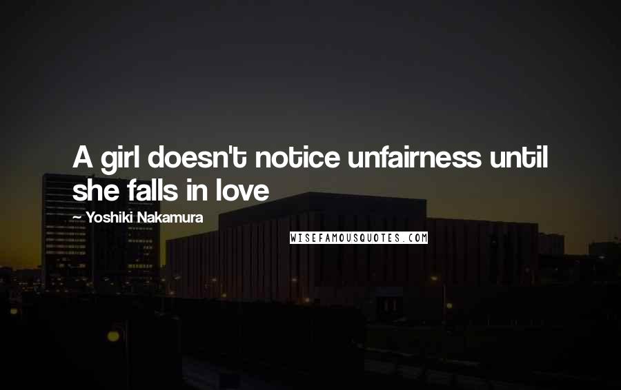 Yoshiki Nakamura Quotes: A girl doesn't notice unfairness until she falls in love
