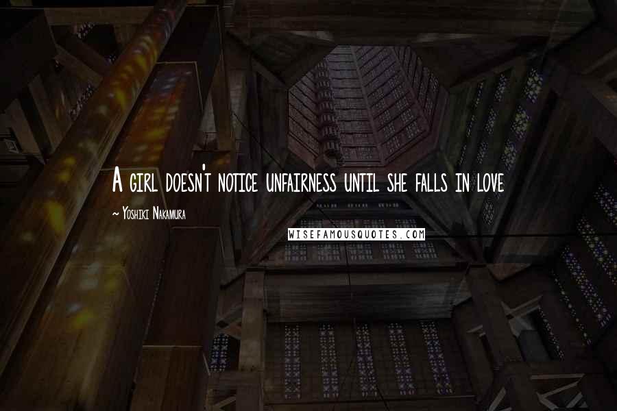 Yoshiki Nakamura Quotes: A girl doesn't notice unfairness until she falls in love