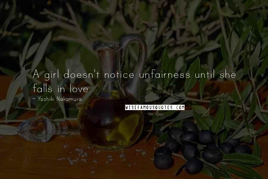 Yoshiki Nakamura Quotes: A girl doesn't notice unfairness until she falls in love
