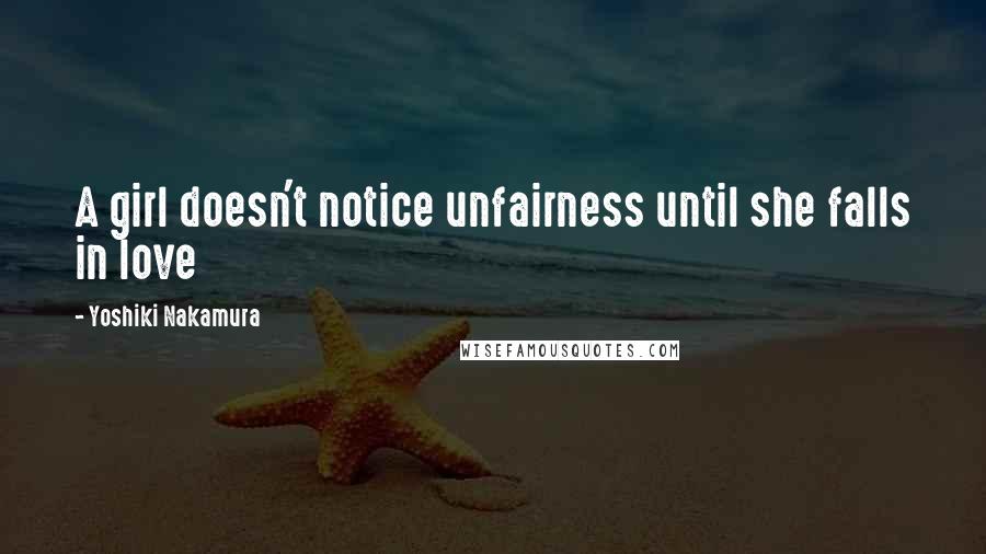 Yoshiki Nakamura Quotes: A girl doesn't notice unfairness until she falls in love