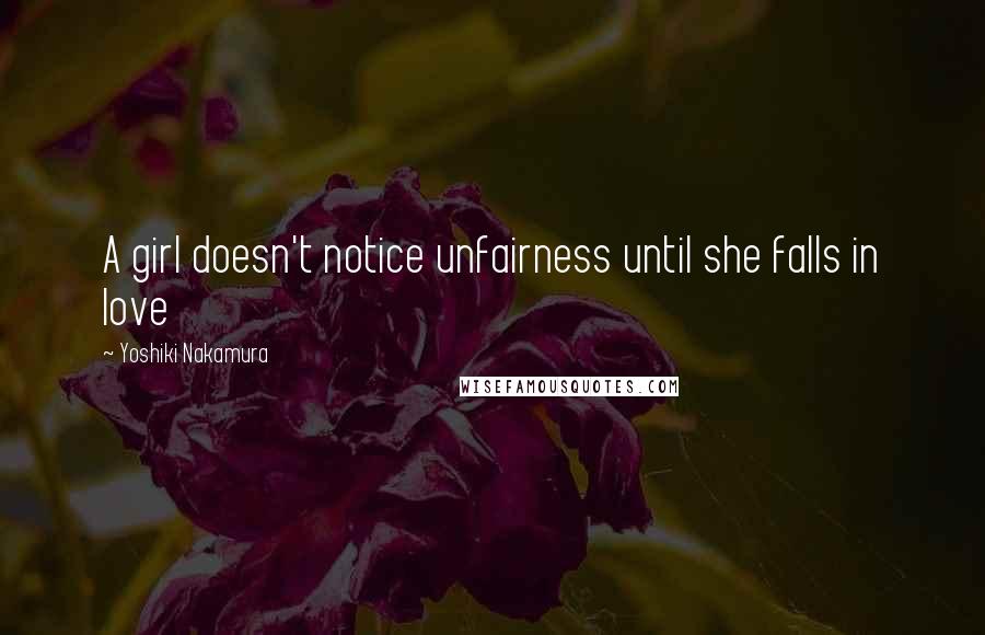 Yoshiki Nakamura Quotes: A girl doesn't notice unfairness until she falls in love