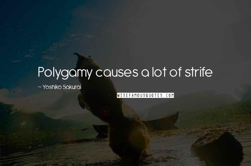 Yoshiko Sakurai Quotes: Polygamy causes a lot of strife