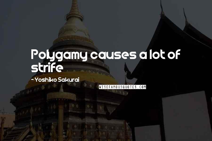 Yoshiko Sakurai Quotes: Polygamy causes a lot of strife