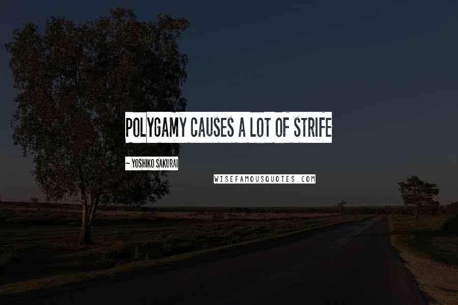 Yoshiko Sakurai Quotes: Polygamy causes a lot of strife