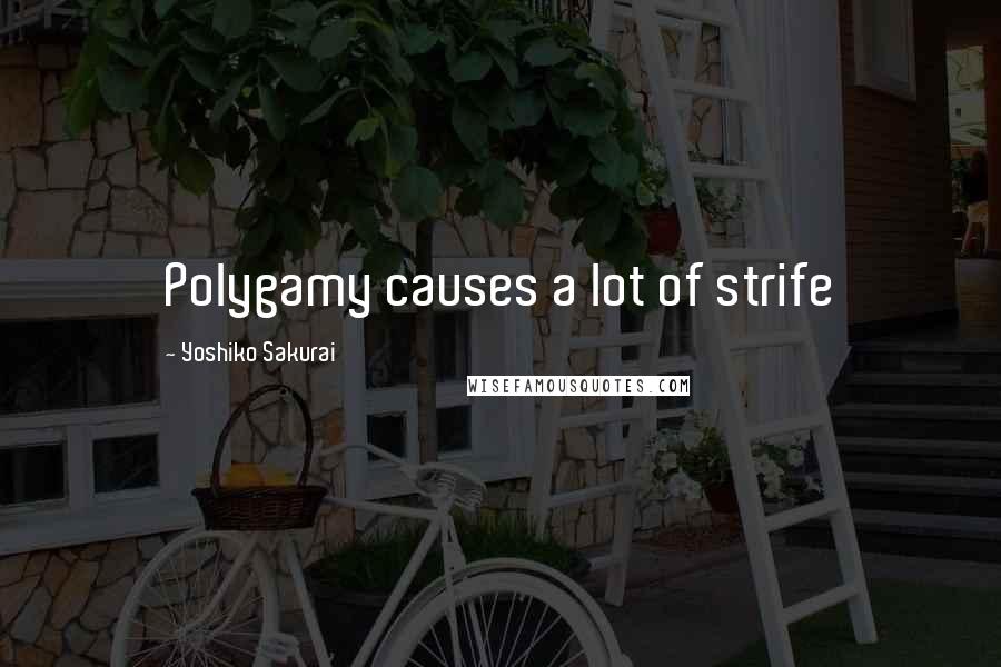 Yoshiko Sakurai Quotes: Polygamy causes a lot of strife