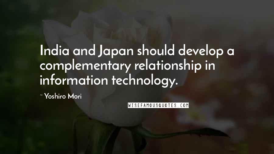 Yoshiro Mori Quotes: India and Japan should develop a complementary relationship in information technology.