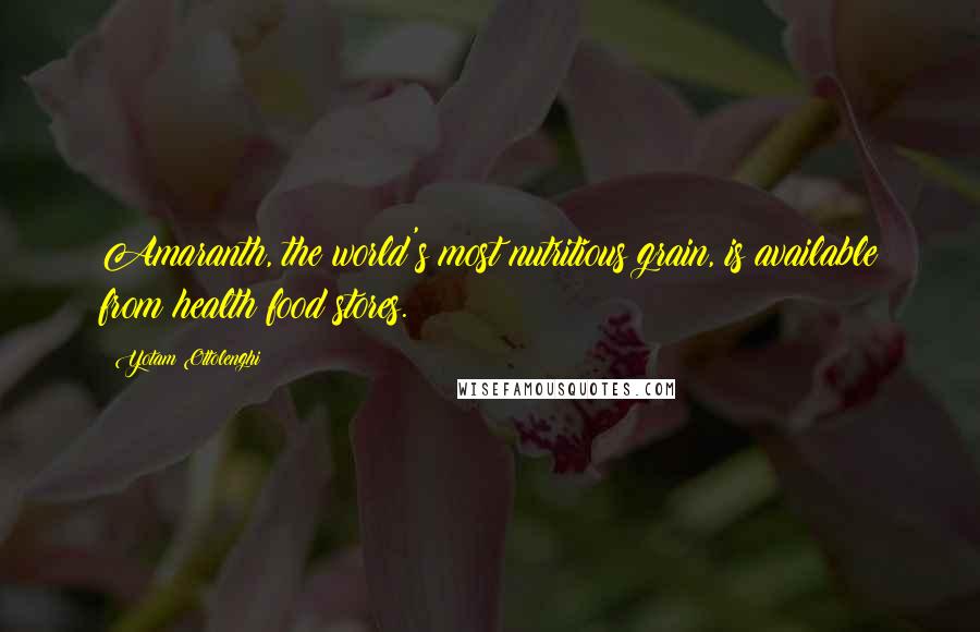 Yotam Ottolenghi Quotes: Amaranth, the world's most nutritious grain, is available from health food stores.