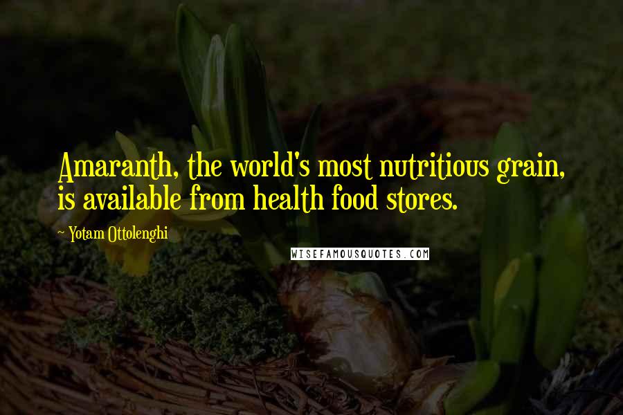 Yotam Ottolenghi Quotes: Amaranth, the world's most nutritious grain, is available from health food stores.