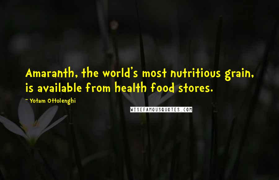 Yotam Ottolenghi Quotes: Amaranth, the world's most nutritious grain, is available from health food stores.