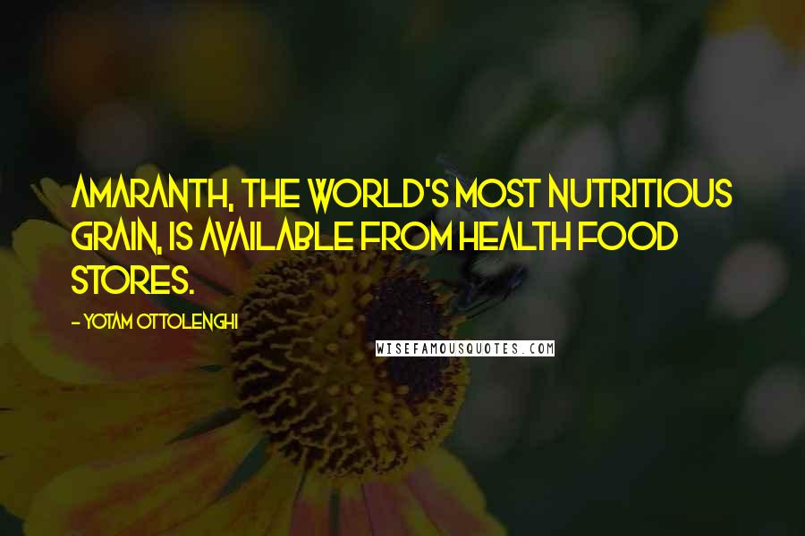 Yotam Ottolenghi Quotes: Amaranth, the world's most nutritious grain, is available from health food stores.