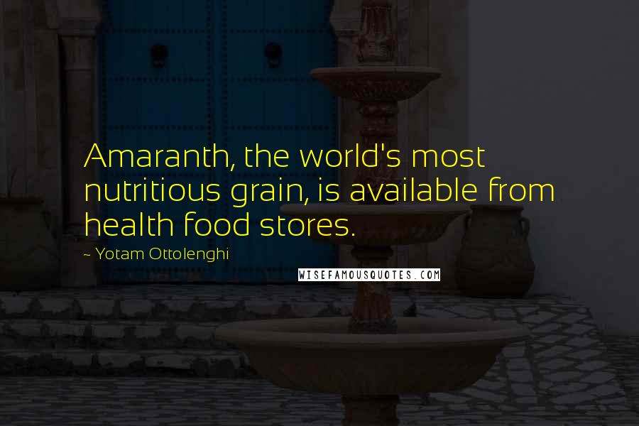 Yotam Ottolenghi Quotes: Amaranth, the world's most nutritious grain, is available from health food stores.