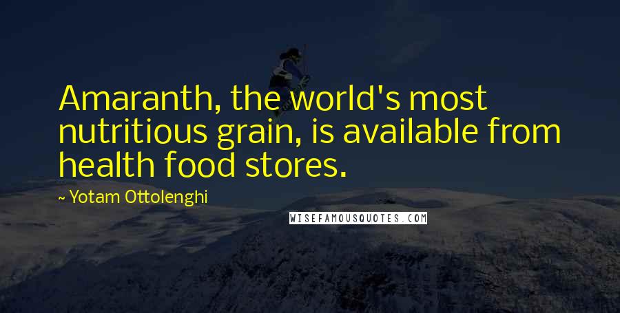 Yotam Ottolenghi Quotes: Amaranth, the world's most nutritious grain, is available from health food stores.