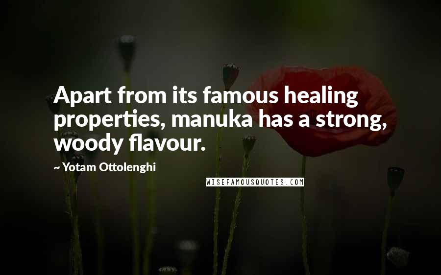 Yotam Ottolenghi Quotes: Apart from its famous healing properties, manuka has a strong, woody flavour.